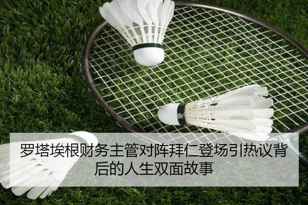 罗塔埃根财务主管对阵拜仁登场引热议背后的人生双面故事